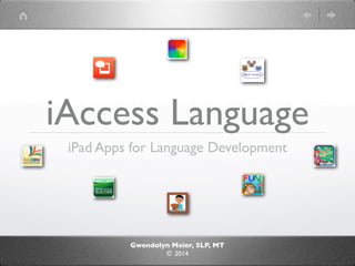iAccess Language
iPad Apps for Language Development

Gwendolyn Meier, SLP, MT
© 2014

 