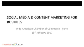 SOCIAL MEDIA & CONTENT MARKETING FOR
BUSINESS
Indo American Chamber of Commerce - Pune
19th January, 2017
 