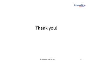 Thank you!
          




  © Innova(on Fixer Ltd 2011    40 
 