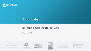 © 2012-17 SirionLabs Pte. Ltd. The contents of this presentation are proprietary and confidential.
SirionLabs
Bringing Contracts To Life
May 09, 2017
PORTFOLIO COMPANY UK Government
G-Cloud Supplier
THE WORLD’S MOST
INNOVATIVE COMPANIES
 