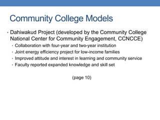 • Dahiwakud Project (developed by the Community College
National Center for Community Engagement, CCNCCE)
• Collaboration with four-year and two-year institution
• Joint energy efficiency project for low-income families
• Improved attitude and interest in learning and community service
• Faculty reported expanded knowledge and skill set
(page 10)
Community College Models
 