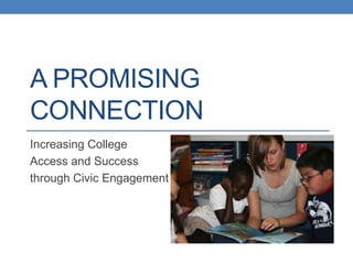 A PROMISING
CONNECTION
Increasing College
Access and Success
through Civic Engagement
 