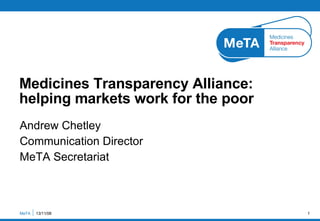 Andrew Chetley Communication Director MeTA Secretariat Medicines Transparency Alliance: helping markets work for the poor MeTA  06/06/09 