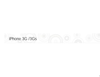 iPhone 3G /3Gs




                 1
 