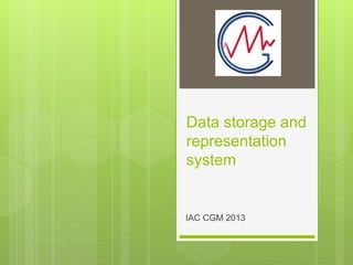Data storage and
representation
system
IAC CGM 2013
 