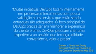 Gartner - You're Not Doing
DevOps If You're Not Focused on
the Customer Experience May 2015
 