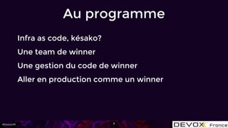 #DevoxxFR 3
Infra as code, késako?
Une team de winner
Une gestion du code de winner
Aller en production comme un winner
Au...