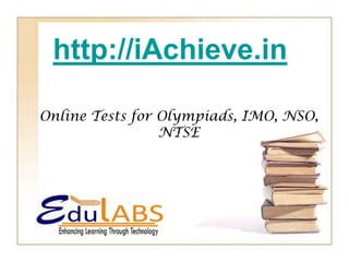 http://iAchieve.in

Online Tests for Olympiads, IMO, NSO,
                 NTSE
 