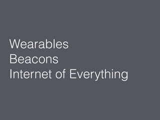 Wearables
Beacons
Internet of Everything
 