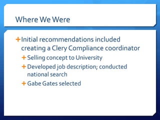 WhereWeWere
Initial recommendations included
creating a Clery Compliance coordinator
Selling concept to University
Developed job description; conducted
national search
GabeGates selected
 