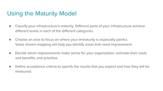 Using the Maturity Model
● Create an implementation plan before implementing any change.
● Use your acceptance criteria to...