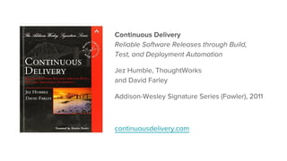 Continuous Delivery
Reliable Software Releases through Build,
Test, and Deployment Automation
Jez Humble, ThoughtWorks
and...