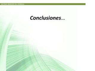 IACOMO BAROZZI DA VIGNOLA




                            Conclusiones…
 