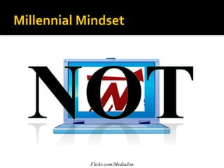 Millennial Mindset




            Flickr.com/MediaJon
 
