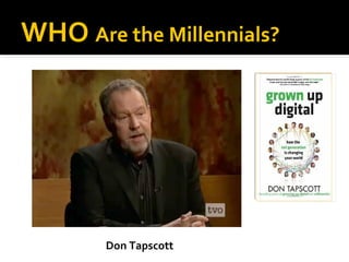 WHO Are the Millennials?




       Don Tapscott
 