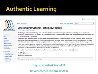 Authentic Learning




         tinyurl.com/wikibookEIT
        tinyurl.com/wikibookTPACK
 