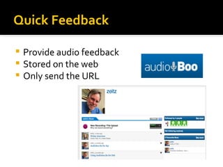 Quick Feedback

 Provide audio feedback
 Stored on the web
 Only send the URL
 