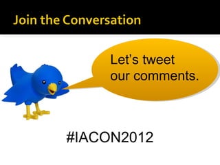 Let’s tweet
     our comments.



#IACON2012
 