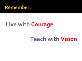 Live with Courage

        Teach with Vision
 