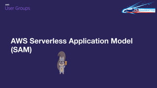 AWS Serverless Application Model
(SAM)
c
 