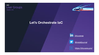 Let’s Orchestrate IaC
Bengaluru, India
https://bhuvana.pro/
/bhuvanas
@installjournal
 