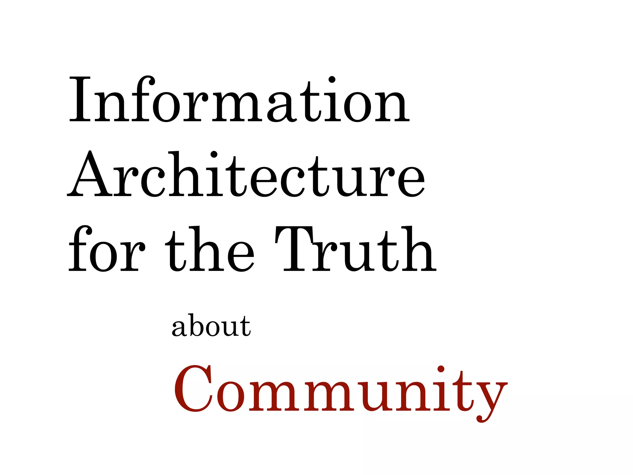 about
Community
Information
Architecture
for the Truth
 