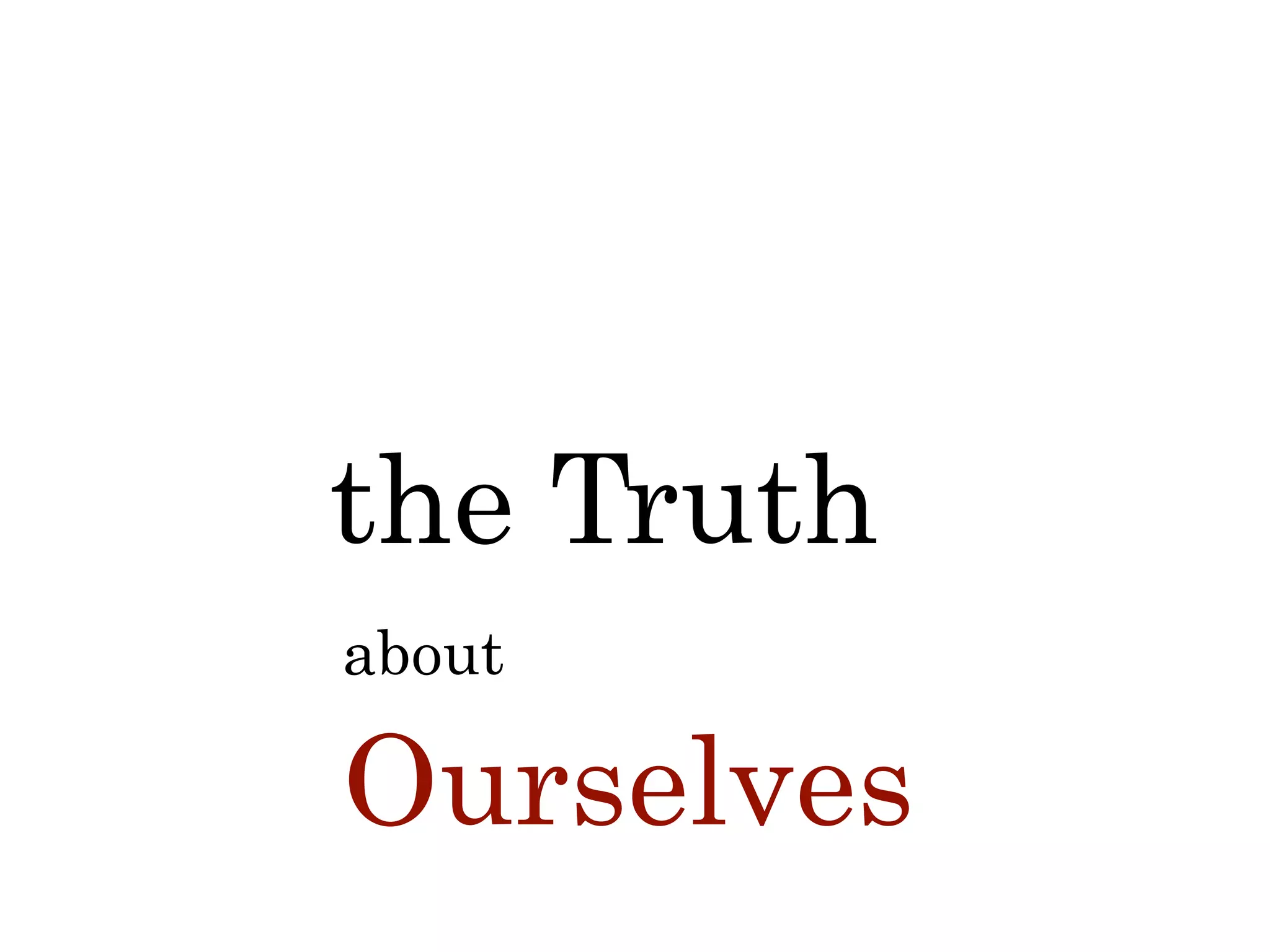 about
Ourselves
the Truth
 