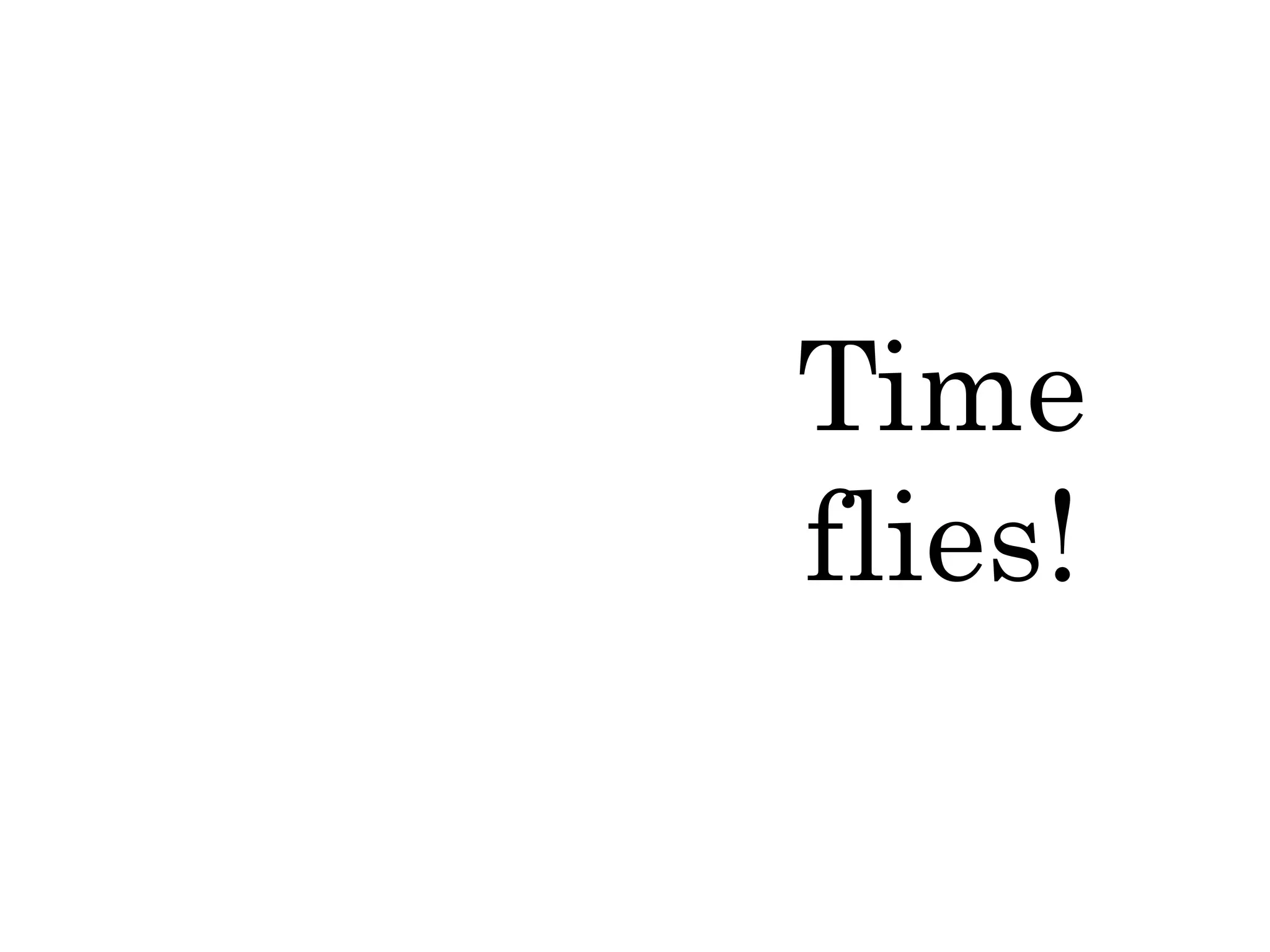 Time
flies!
 