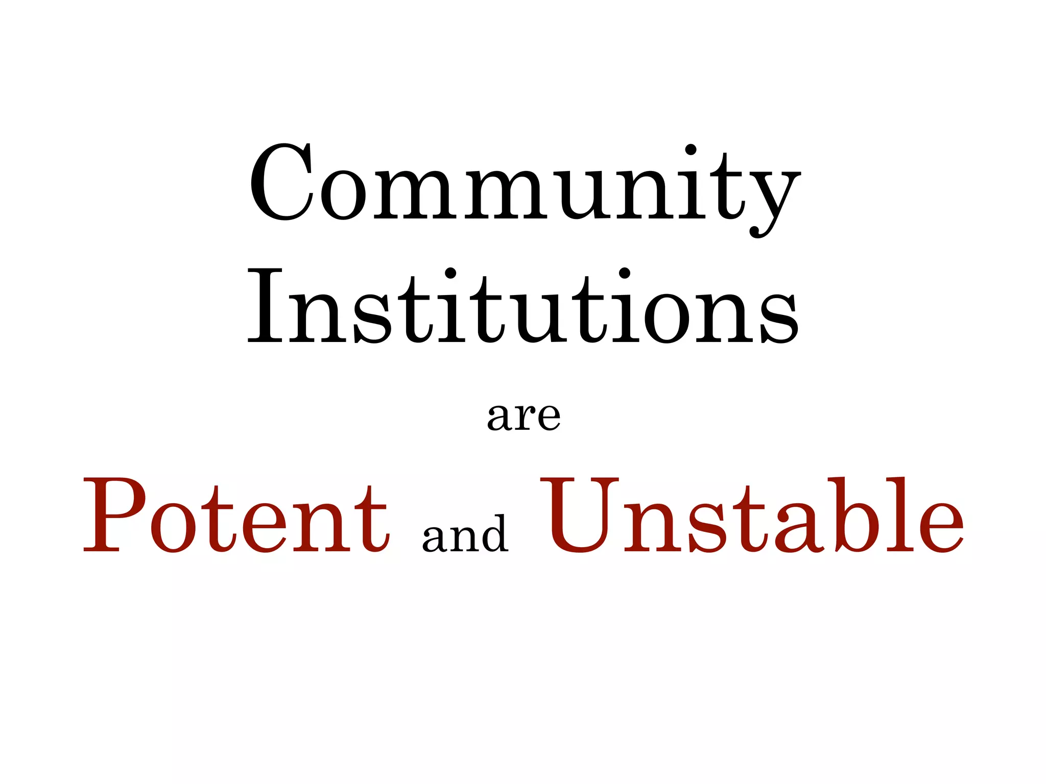 Community
Institutions
Potent and Unstable
are
 