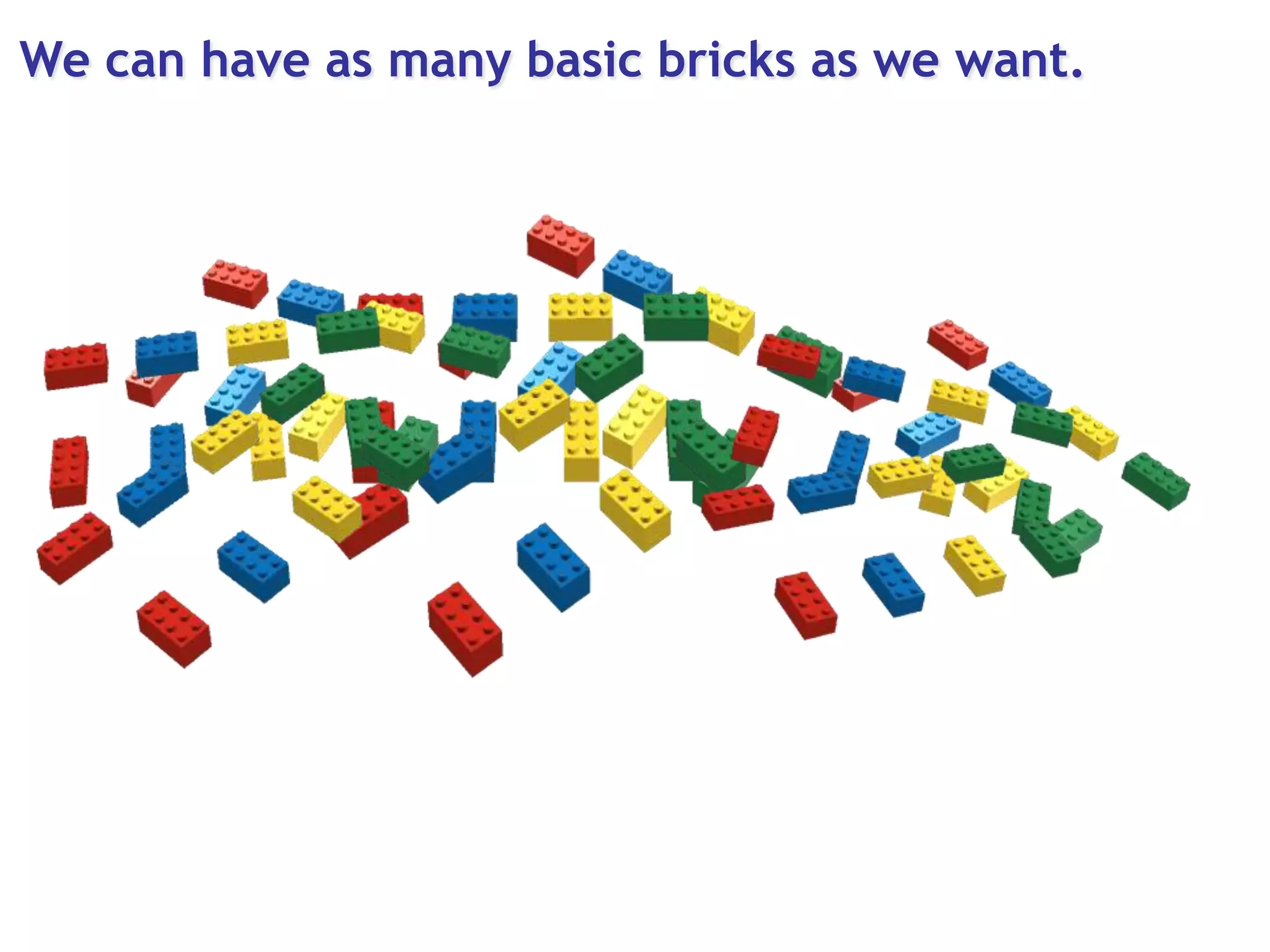 We can have as many basic bricks as we want.
