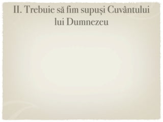 II. Trebuie să fim supuși Cuvântului
           lui Dumnezeu
 