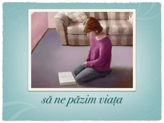 să ne păzim viața
 