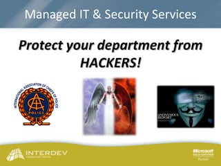 Managed IT & Security Services Protect your department from HACKERS! 