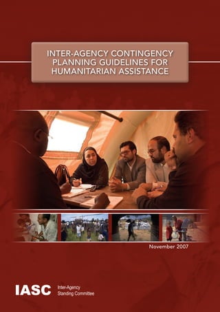 INTER-AGENCY CONTINGENCY
PLANNING GUIDELINES FOR
HUMANITARIAN ASSISTANCE
Inter-Agency
Standing CommitteeIASC
November 2007
 