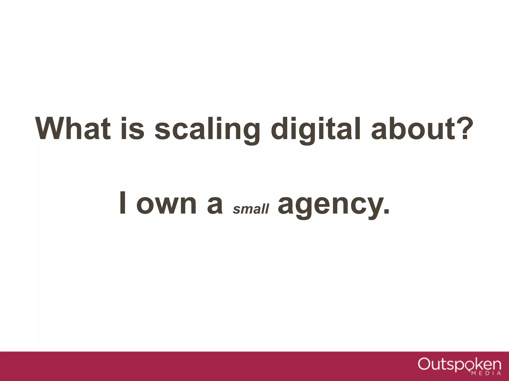 What is scaling digital about?
I own a small agency.
 