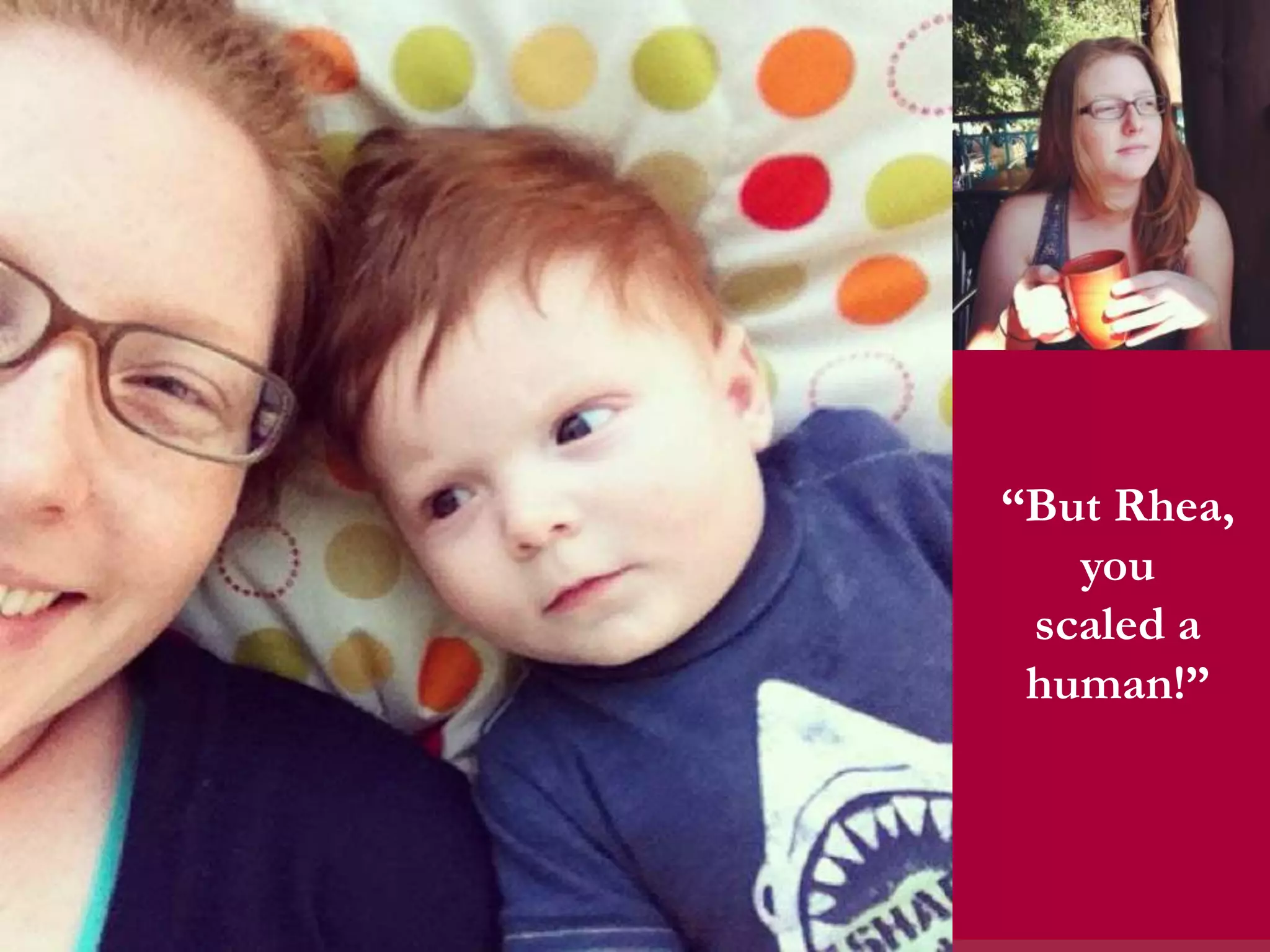 “But Rhea,
you
scaled a
human!”
 