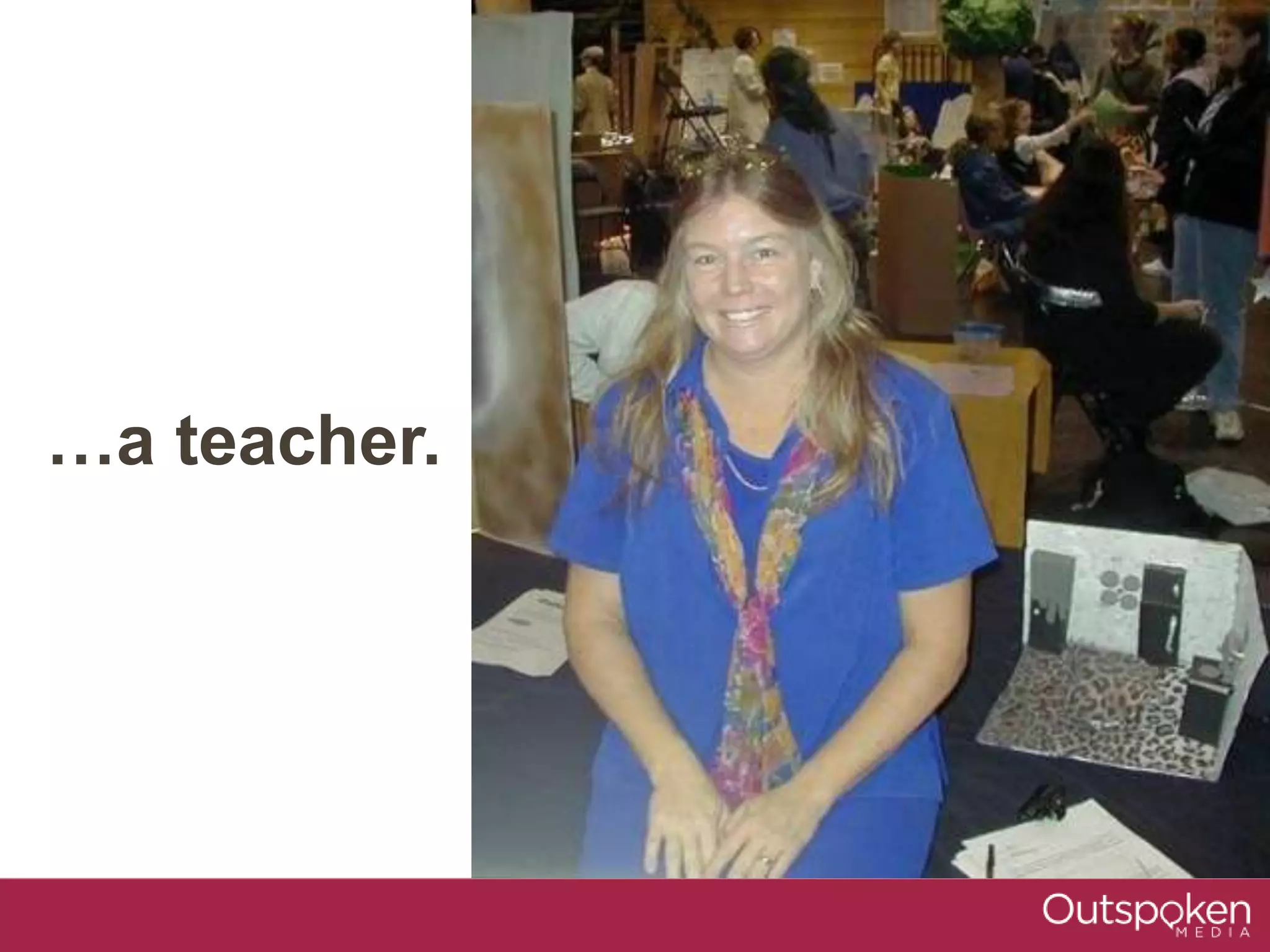 …a teacher.
 