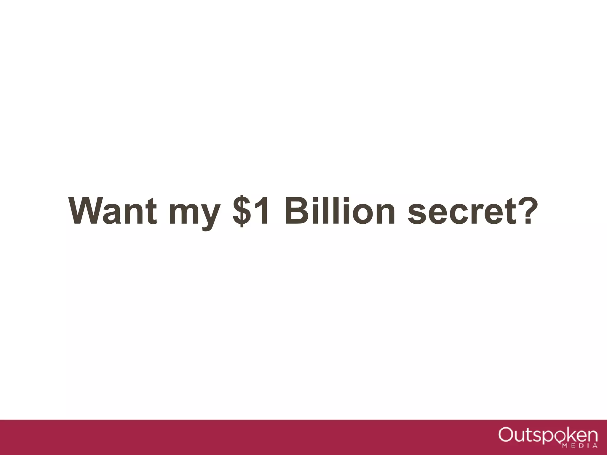 Want my $1 Billion secret?
 