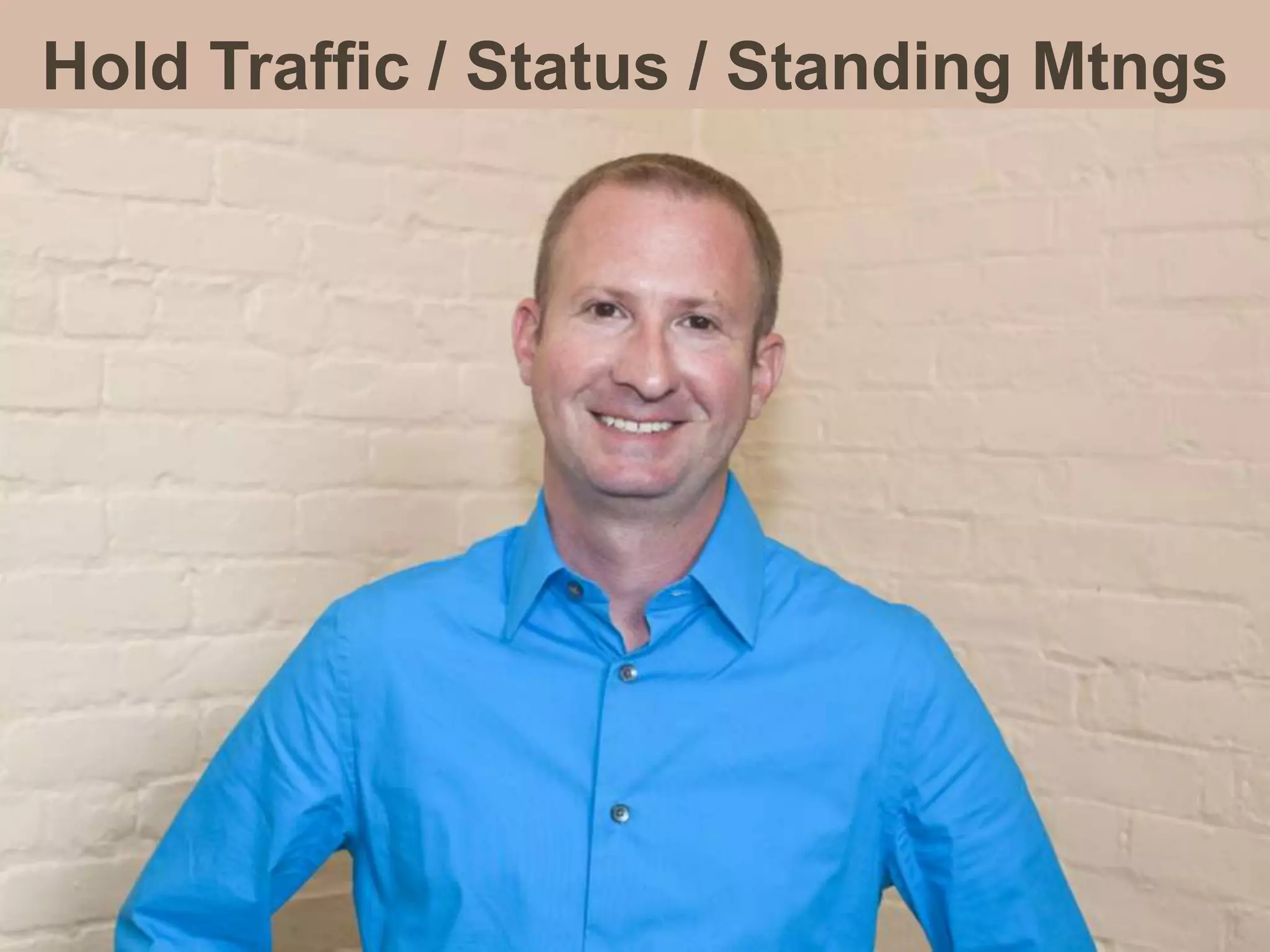 Hold Traffic / Status / Standing Mtngs
 