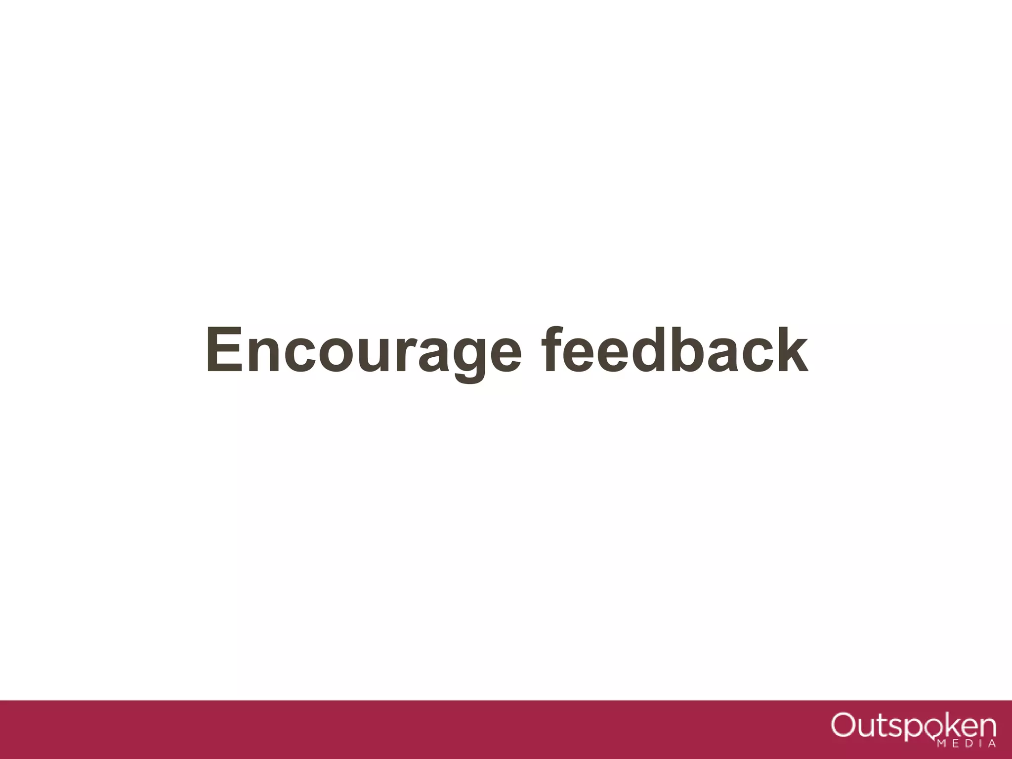 Encourage feedback
 