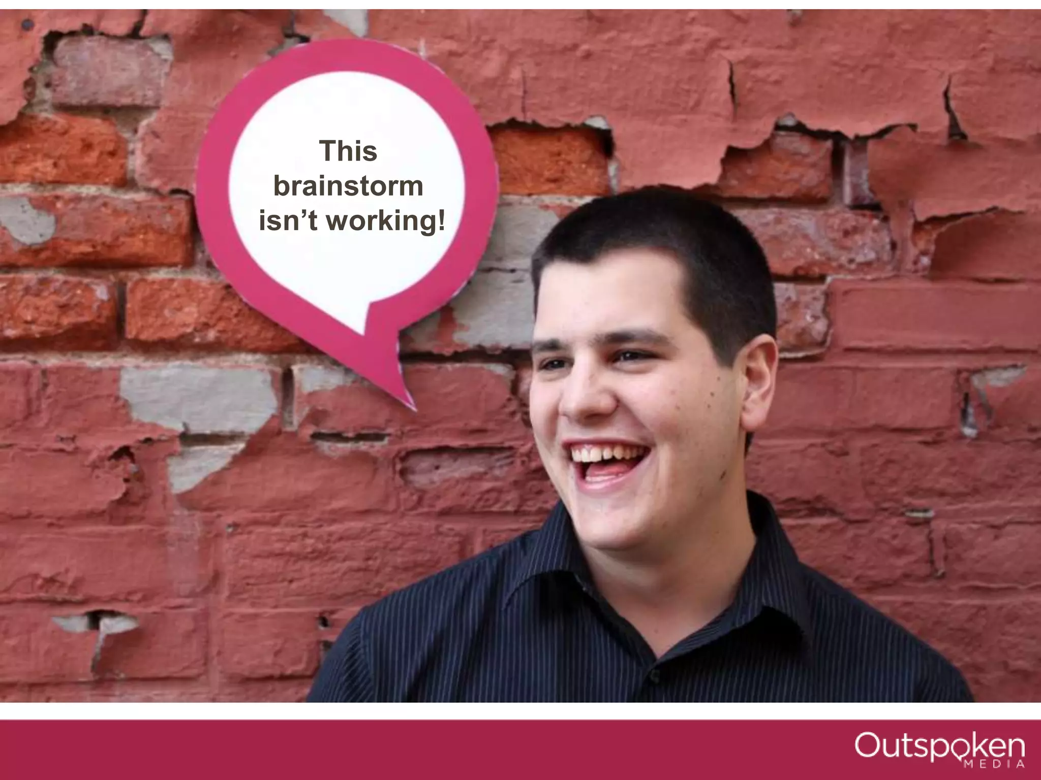 This
brainstorm
isn’t working!
 