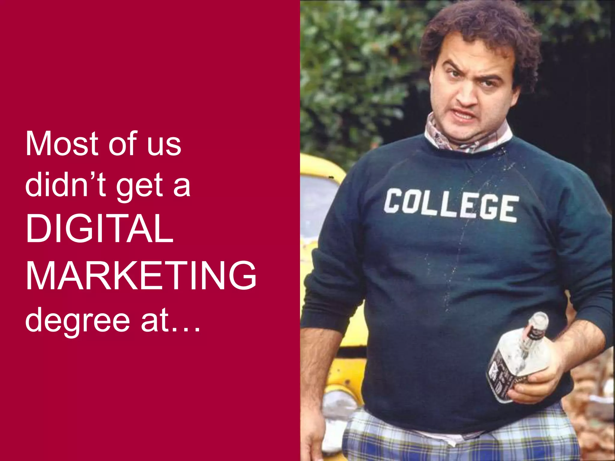 Most of us
didn’t get a
DIGITAL
MARKETING
degree at…
 