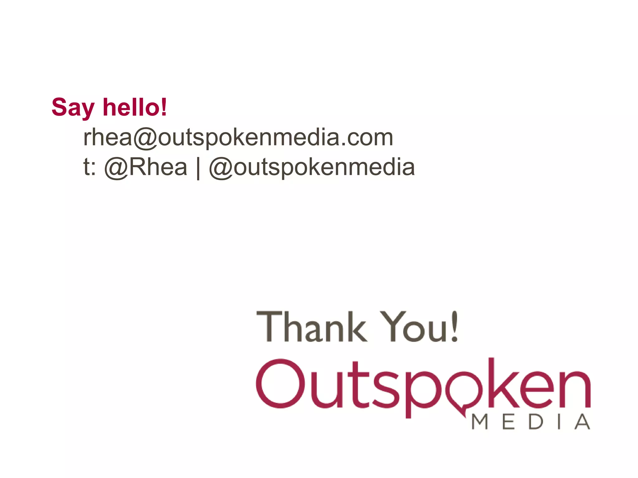 Say hello!
rhea@outspokenmedia.com
t: @Rhea | @outspokenmedia
 