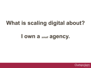 What is scaling digital about?
I own a small agency.
 