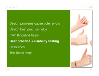112




Design problems cause voter errors
Design best practice helps
Plain language helps
Best practice + usability testing
Resources
The Texas story
 