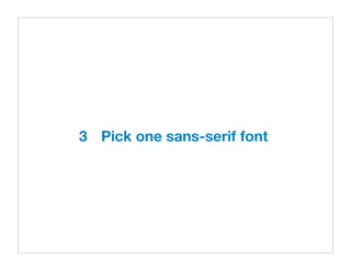 3	 Pick one sans-serif font
 