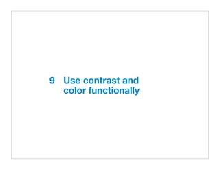9
 Use contrast and

 color functionally
 