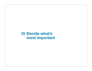 10
Decide what’s

 most important
 