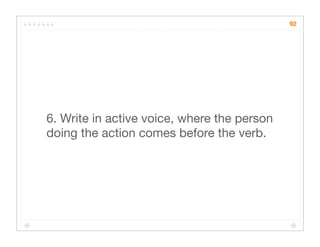 92




6. Write in active voice, where the person
doing the action comes before the verb.
 