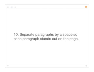 96




10. Separate paragraphs by a space so
each paragraph stands out on the page.
 